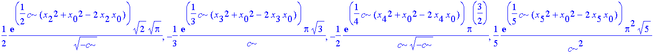 1/2*exp(1/2*c*(x[2]^2+x[0]^2-2*x[2]*x[0]))*2^(1/2)/(-c)^(1/2)*Pi^(1/2), -1/3*exp(1/3*c*(x[3]^2+x[0]^2-2*x[3]*x[0]))/c*Pi*3^(1/2), -1/2*exp(1/4*c*(x[4]^2+x[0]^2-2*x[4]*x[0]))/c*Pi^(3/2)/(-c)^(1/2), 1/5*...