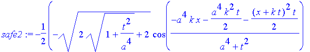 safe2 := -1/2*(-(2*(1+t^2/a^4)^(1/2)+2)^(1/2)*cos((-a^4*k*x-1/2*a^4*k^2*t-1/2*(x+k*t)^2*t)/(a^4+t^2))-1/2*csgn(-t+a^2*I)*abs(2*(1+t^2/a^4)^(1/2)-2)^(1/2)*(1+signum(2*(1+t^2/a^4)^(1/2)-2))*sin((-a^4*k*x...