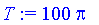 T := 100*Pi