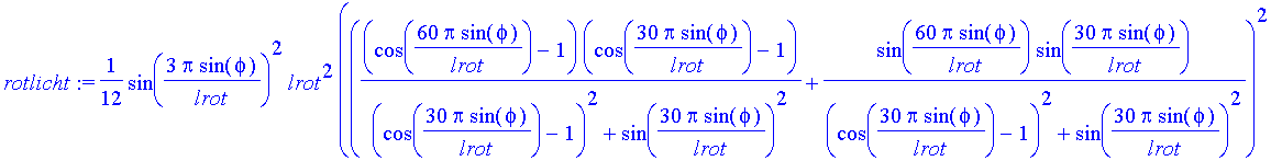 rotlicht := 1/12*sin(3*Pi/lrot*sin(phi))^2/Pi^2*lrot^2/sin(phi)^2*(((cos(60*Pi/lrot*sin(phi))-1)*(cos(30*Pi/lrot*sin(phi))-1)/((cos(30*Pi/lrot*sin(phi))-1)^2+sin(30*Pi/lrot*sin(phi))^2)+sin(60*Pi/lrot*...