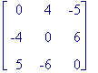 matrix([[0, 4, -5], [-4, 0, 6], [5, -6, 0]])
