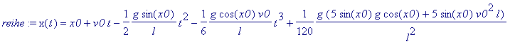 reihe := x(t) = series(x0+v0*t+(-1/2*g*sin(x0)/l)*t...