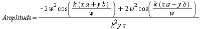 Amplitude = `/`(`*`(`+`(`-`(`*`(2, `*`(`^`(w, 2), `*`(cos(`/`(`*`(k, `*`(`+`(`*`(x, `*`(a)), `*`(y, `*`(b))))), `*`(w))))))), `*`(2, `*`(`^`(w, 2), `*`(cos(`/`(`*`(k, `*`(`+`(`*`(x, `*`(a)), `-`(`*`(y...