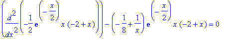 diff(-1/2*exp(-1/2*x)*x*(-2+x),`$`(x,2))-(-1/8+1/x)*exp(-1/2*x)*x*(-2+x) = 0